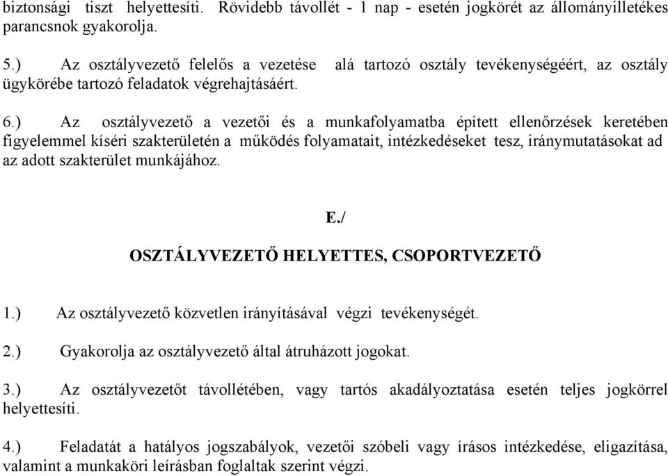 ) Az osztályvezető a vezetői és a munkafolyamatba épített ellenőrzések keretében figyelemmel kíséri szakterületén a működés folyamatait, intézkedéseket tesz, iránymutatásokat ad az adott szakterület