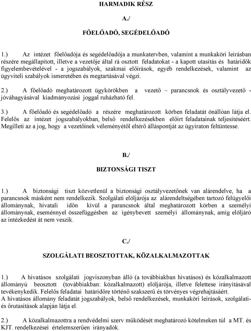 figyelembevételével - a jogszabályok, szakmai előírások, egyéb rendelkezések, valamint az ügyviteli szabályok ismeretében és megtartásával végzi. 2.