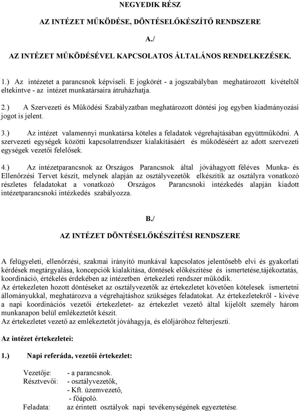 ) A Szervezeti és Működési Szabályzatban meghatározott döntési jog egyben kiadmányozási jogot is jelent. 3.) Az intézet valamennyi munkatársa köteles a feladatok végrehajtásában együttműködni.