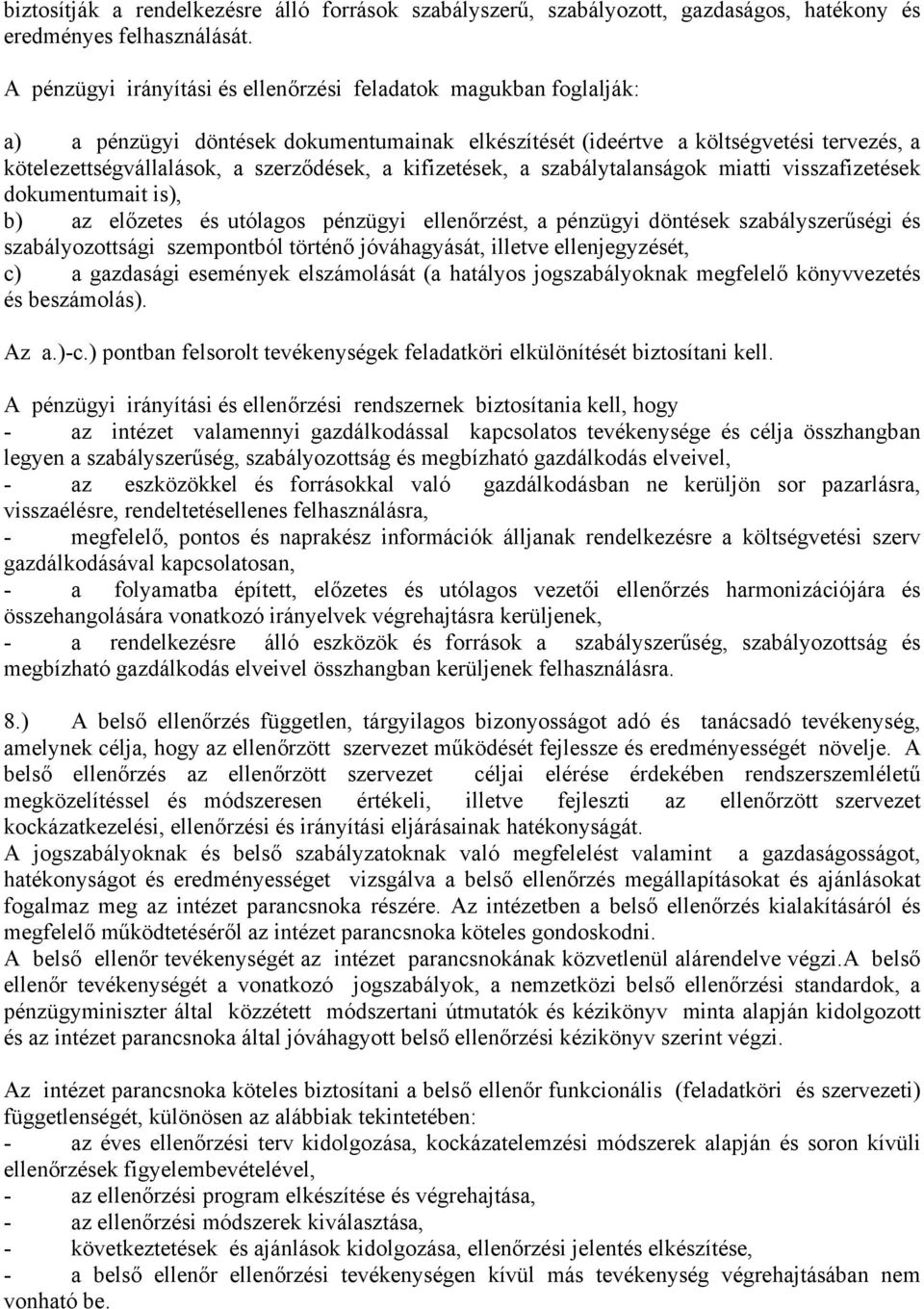 kifizetések, a szabálytalanságok miatti visszafizetések dokumentumait is), b) az előzetes és utólagos pénzügyi ellenőrzést, a pénzügyi döntések szabályszerűségi és szabályozottsági szempontból