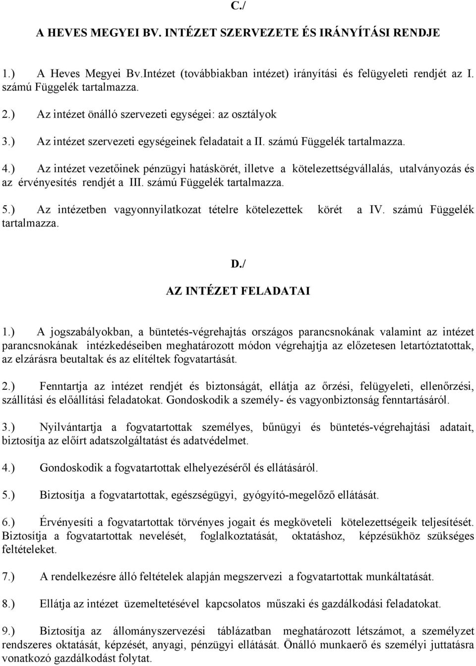 ) Az intézet vezetőinek pénzügyi hatáskörét, illetve a kötelezettségvállalás, utalványozás és az érvényesítés rendjét a III. számú Függelék tartalmazza. 5.