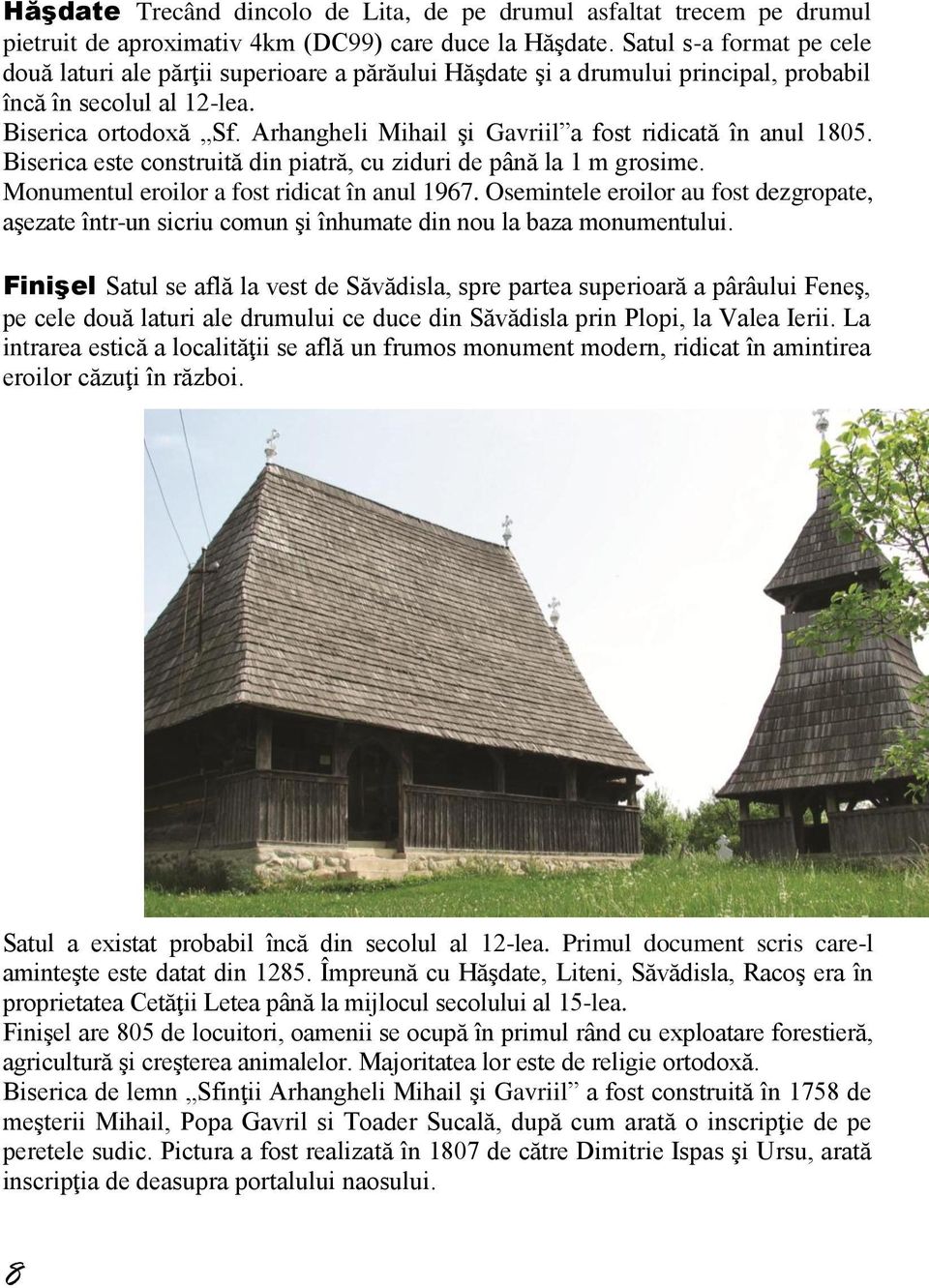 Arhangheli Mihail şi Gavriil a fost ridicată în anul 1805. Biserica este construită din piatră, cu ziduri de până la 1 m grosime. Monumentul eroilor a fost ridicat în anul 1967.