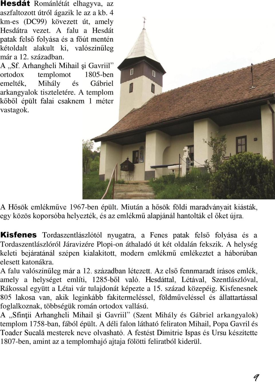 Arhangheli Mihail şi Gavriil ortodox templomot 1805-ben emelték, Mihály és Gábriel arkangyalok tiszteletére. A templom kőből épült falai csaknem 1 méter vastagok. A Hősök emlékműve 1967-ben épült.