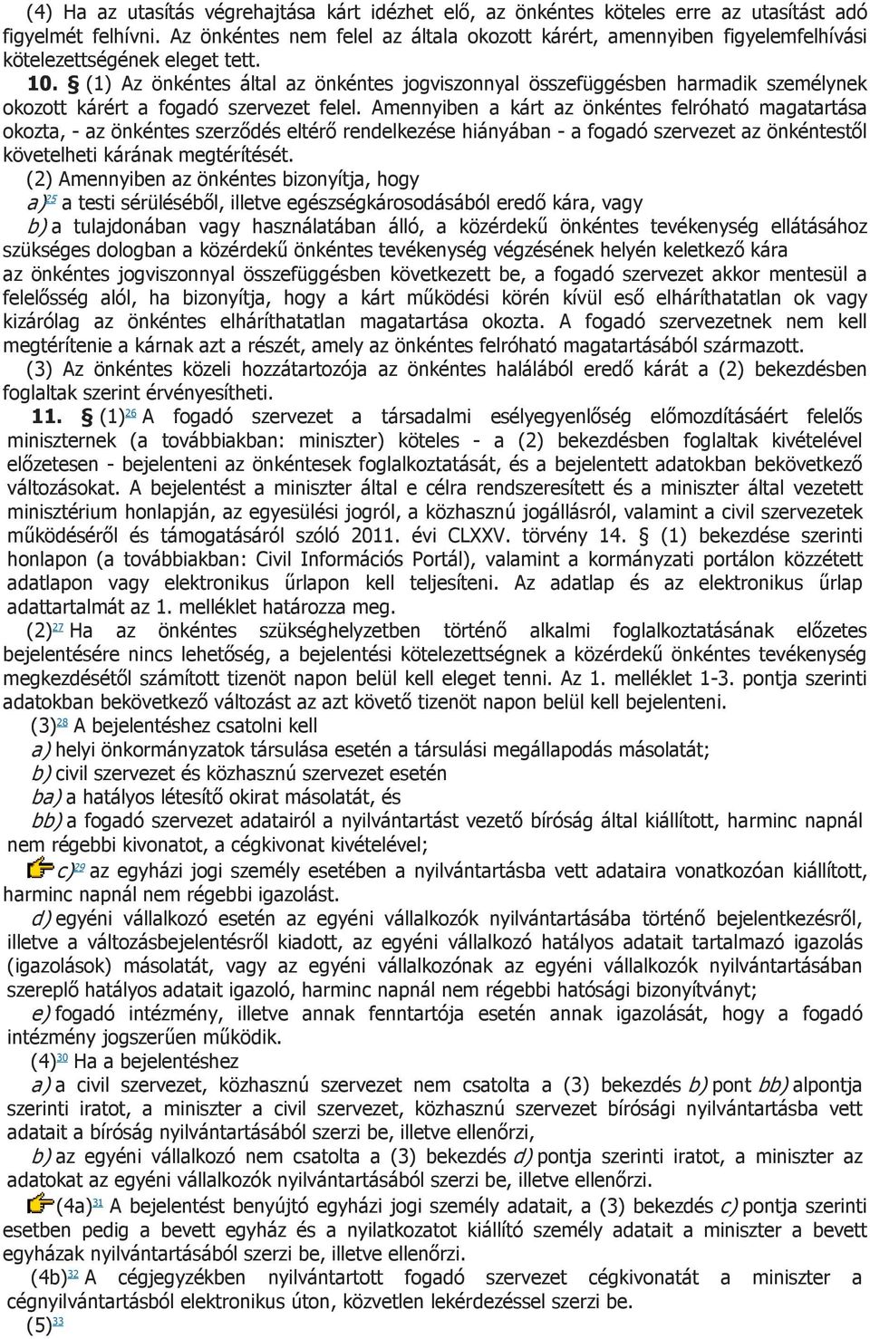 (1) Az önkéntes által az önkéntes jogviszonnyal összefüggésben harmadik személynek okozott kárért a fogadó szervezet felel.