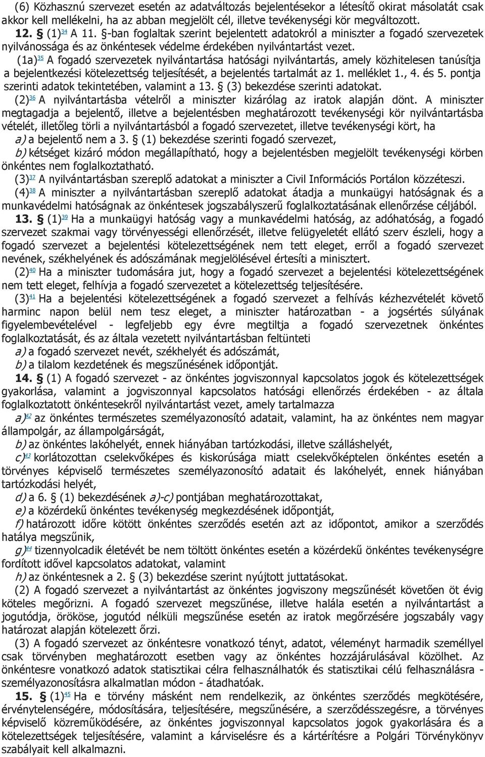 (1a) 35 A fogadó szervezetek nyilvántartása hatósági nyilvántartás, amely közhitelesen tanúsítja a bejelentkezési kötelezettség teljesítését, a bejelentés tartalmát az 1. melléklet 1., 4. és 5.