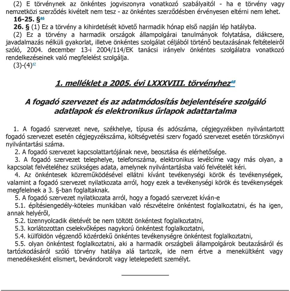 (2) Ez a törvény a harmadik országok állampolgárai tanulmányok folytatása, diákcsere, javadalmazás nélküli gyakorlat, illetve önkéntes szolgálat céljából történő beutazásának feltételeiről szóló,