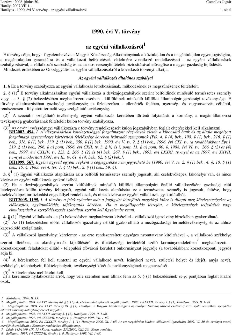 vállalkozói befektetések védelmére vonatkozó rendelkezéseit - az egyéni vállalkozások szabályozásával, a vállalkozói szabadság és az azonos versenyfeltételek biztosításával elősegítse a magyar