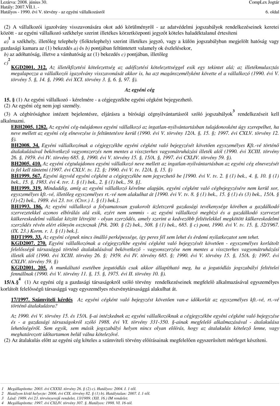 kamara az (1) bekezdés a) és b) pontjában feltüntetett valamely ok észlelésekor, b) az adóhatóság, illetve a vámhatóság az (1) bekezdés c) pontjában, illetőleg c) 2 KGD2001. 312.