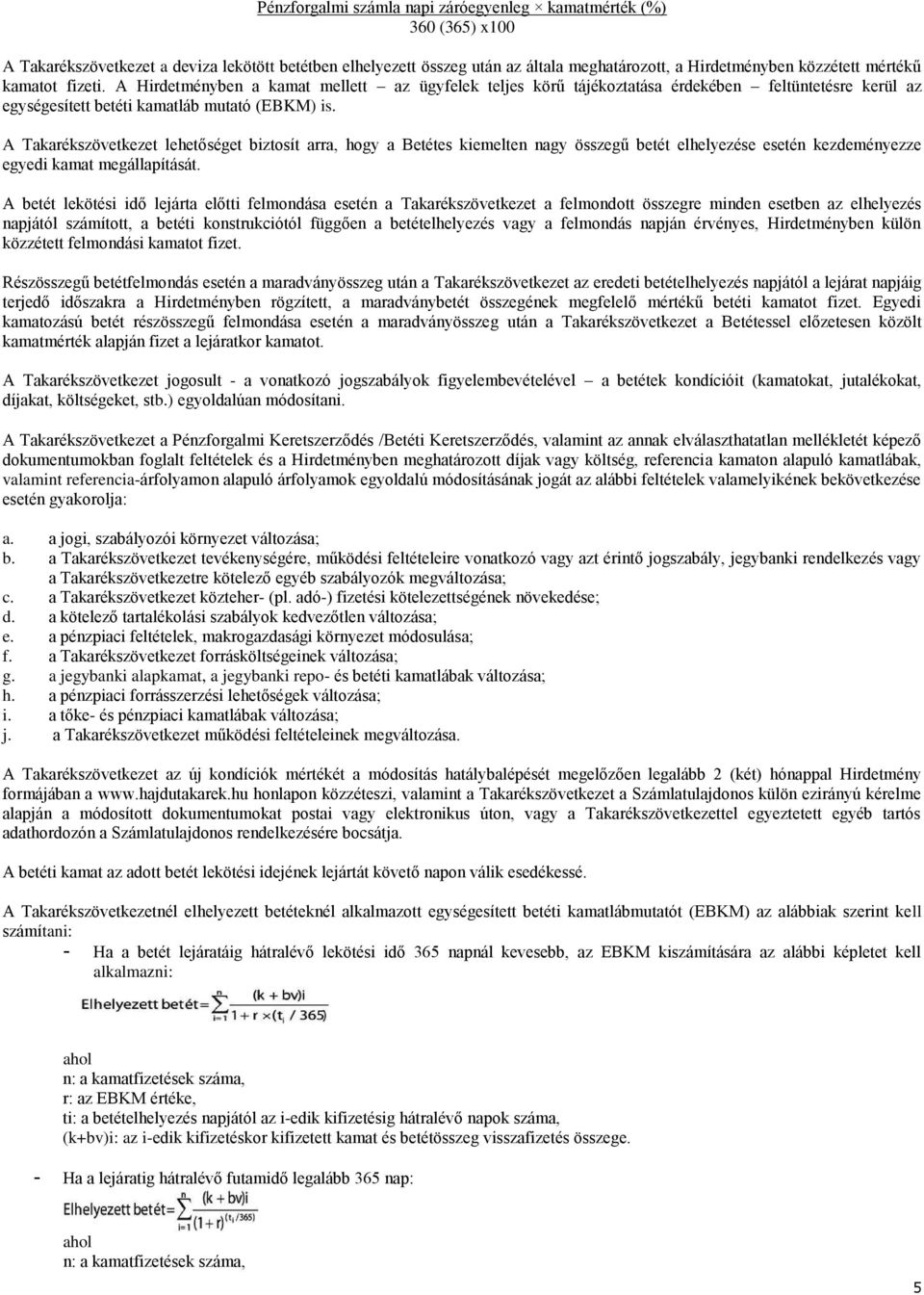 A Takarékszövetkezet lehetőséget biztosít arra, hogy a Betétes kiemelten nagy összegű betét elhelyezése esetén kezdeményezze egyedi kamat megállapítását.