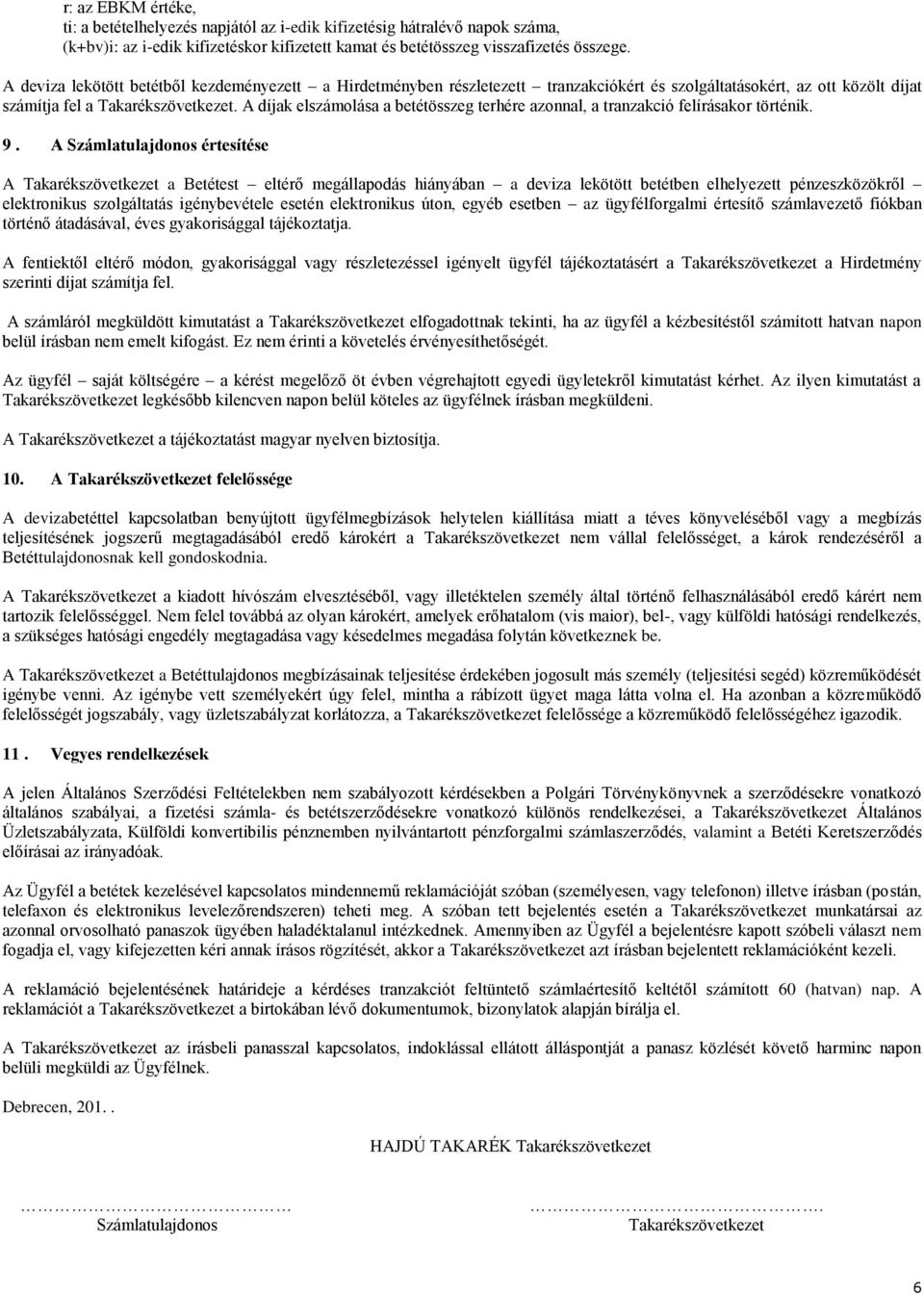 A díjak elszámolása a betétösszeg terhére azonnal, a tranzakció felírásakor történik. 9.