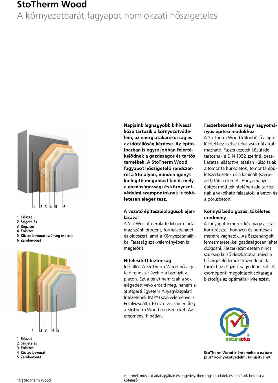 A StoTherm Wood fagyapot hőszigetelő rendszerrel a Sto olyan, minden igényt kielégítő megoldást kínál, mely a gazdaságossági és környezetvédelmi szempontoknak is tökéletesen eleget tesz.