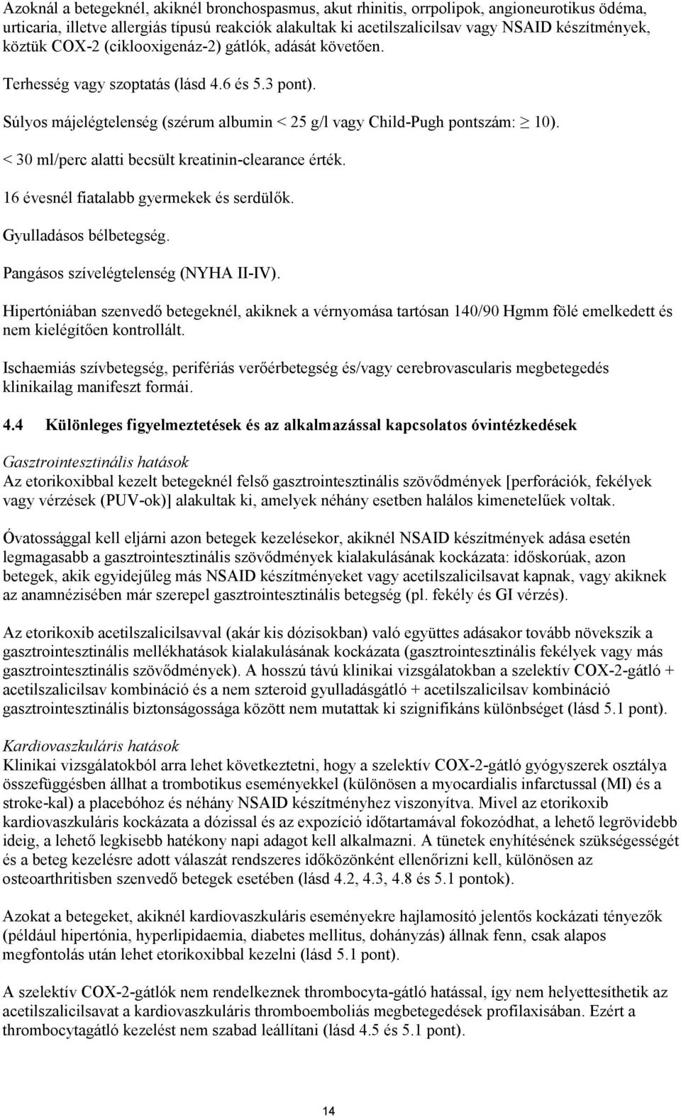 < 30 ml/perc alatti becsült kreatinin-clearance érték. 16 évesnél fiatalabb gyermekek és serdülők. Gyulladásos bélbetegség. Pangásos szívelégtelenség (NYHA II-IV).