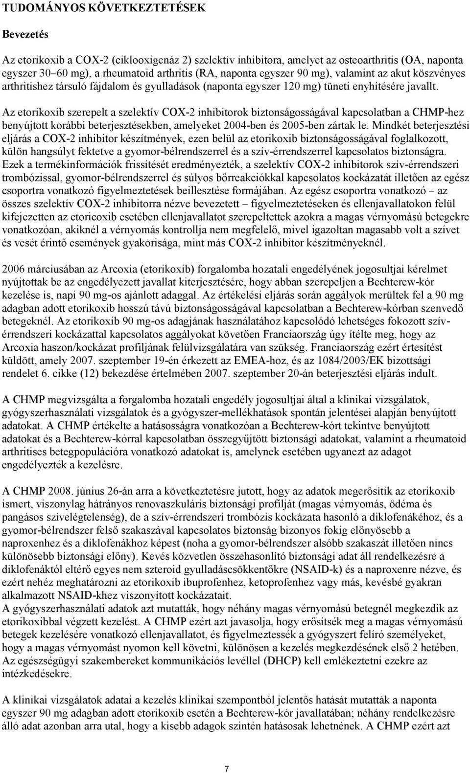 Az etorikoxib szerepelt a szelektív COX-2 inhibitorok biztonságosságával kapcsolatban a CHMP-hez benyújtott korábbi beterjesztésekben, amelyeket 2004-ben és 2005-ben zártak le.