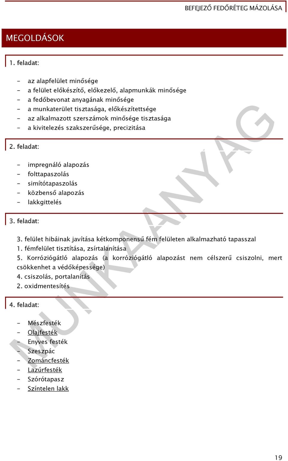 minősége tisztasága a kivitelezés szakszerűsége, precizitása 2. feladat: impregnáló alapozás folttapaszolás simítótapaszolás közbenső alapozás lakkgittelés 3. feladat: 3.