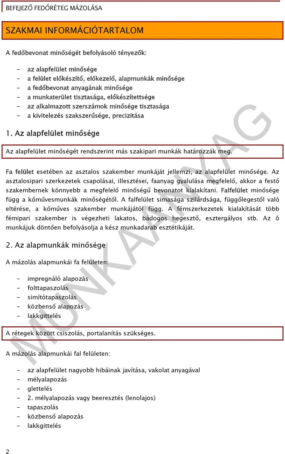 Az alapfelület minősége Az alapfelület minőségét rendszerint más szakipari munkák határozzák meg. Fa felület esetében az asztalos szakember munkáját jellemzi, az alapfelület minősége.