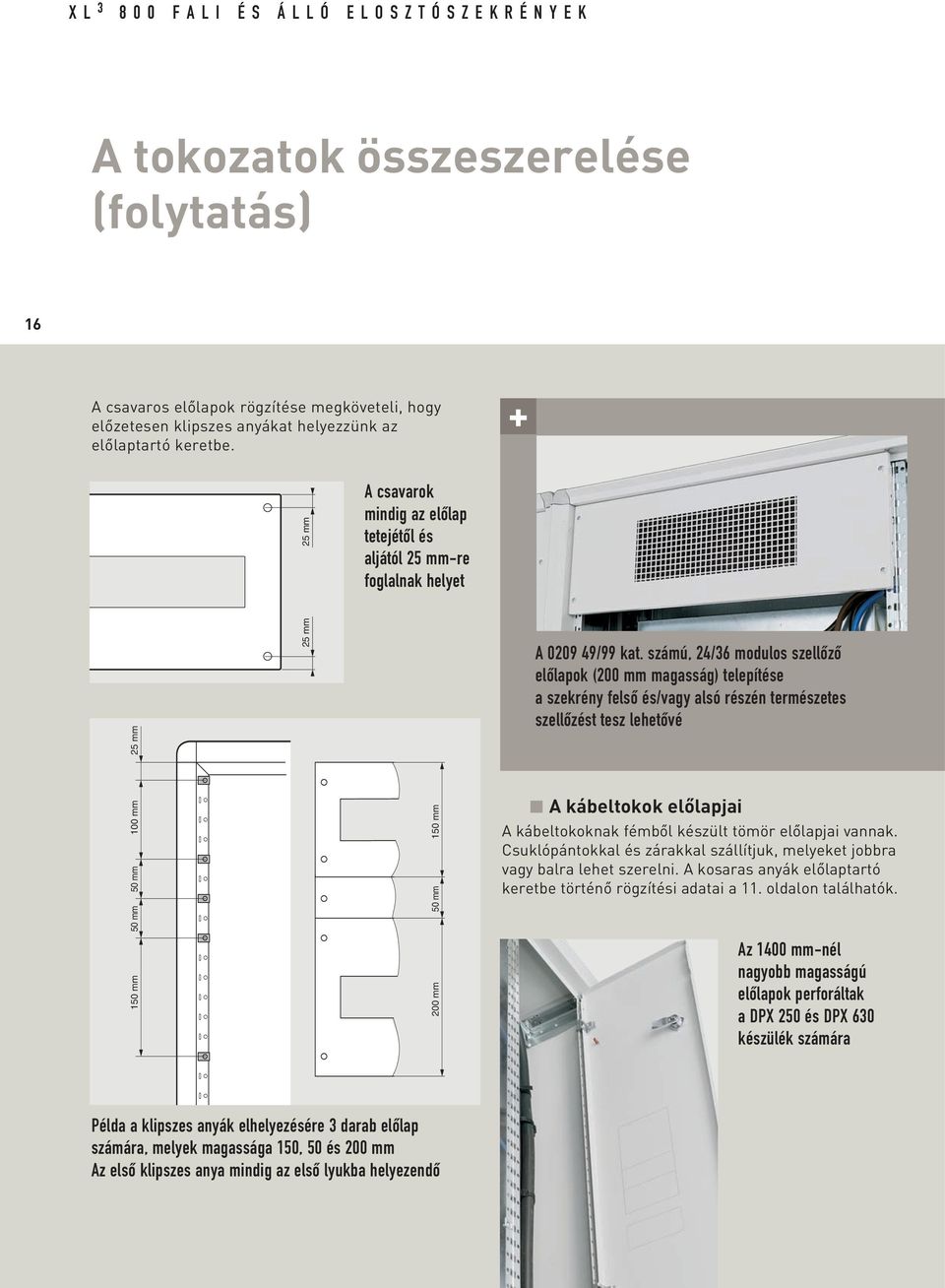 számú, 24/36 modulos szellôzô elôlapok (200 mm magasság) telepítése a szekrény felsô és/vagy alsó részén természetes szellôzést tesz lehetôvé A kábeltokok elôlapjai A kábeltokoknak fémbôl készült