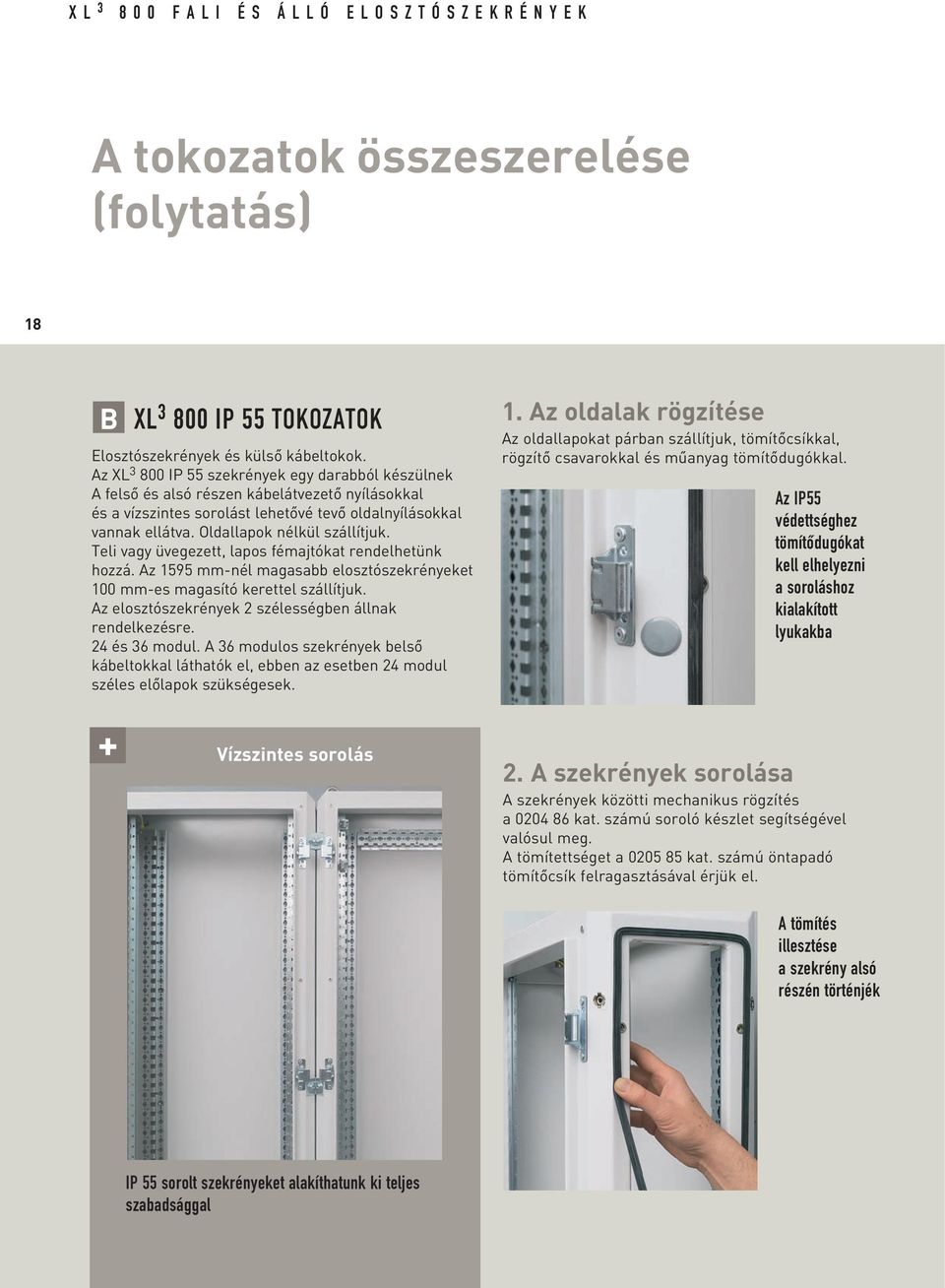 Oldallapok nélkül szállítjuk. Teli vagy üvegezett, lapos fémajtókat rendelhetünk hozzá. Az 1595 mm-nél magasabb elosztószekrényeket 100 mm-es magasító kerettel szállítjuk.