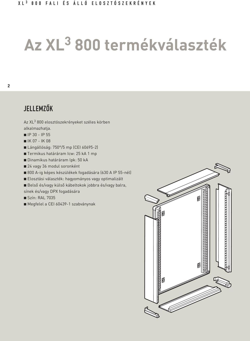 IP 30 - IP 55 IK 07 - IK 08 Lángállóság: 750 /5 mp (CEI 60695-2) Termikus határáram Icw: 25 ka 1 mp Dinamikus határáram lpk: 50 ka 24