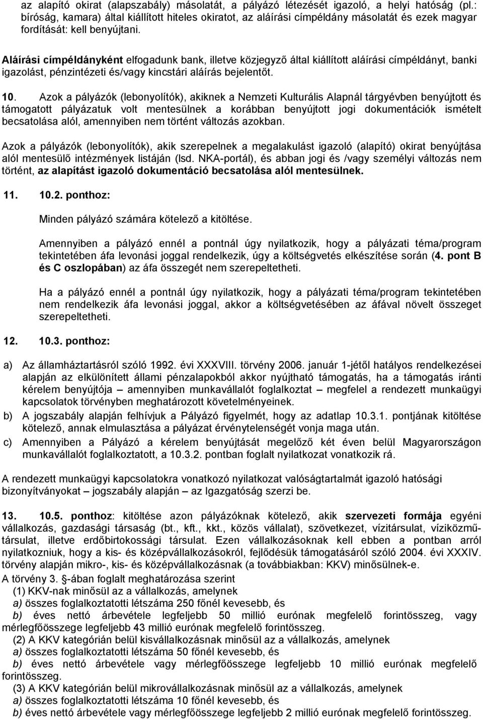 Aláírási címpéldányként elfogadunk bank, illetve közjegyző által kiállított aláírási címpéldányt, banki igazolást, pénzintézeti és/vagy kincstári aláírás bejelentőt. 10.