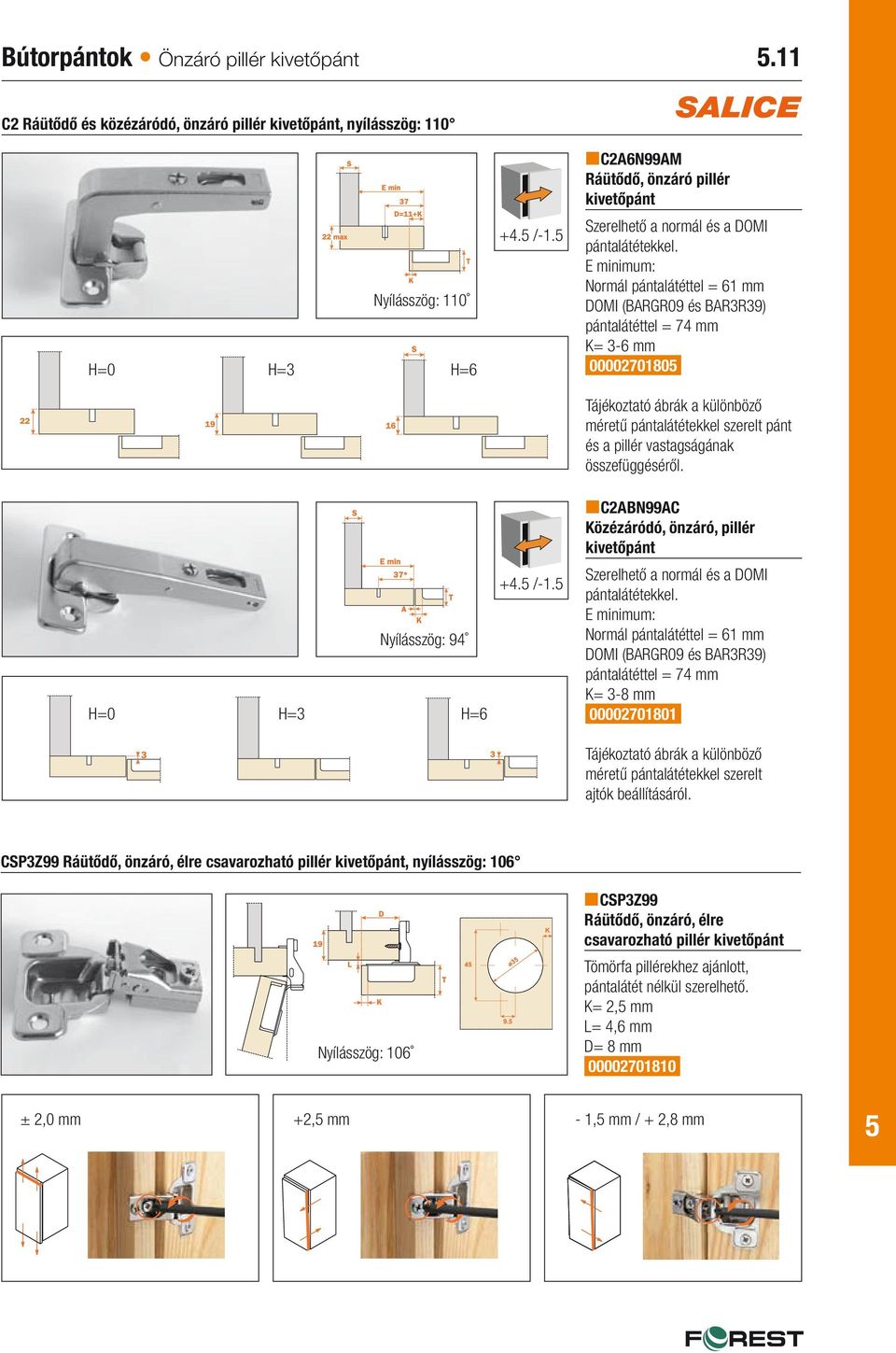 E minimum: Normál pántalátéttel = 61 mm DOMI (BARGR09 és BAR3R39) pántalátéttel = 74 mm K= 3-6 mm 0000270180 Tájékoztató ábrák a különböző méretű pántalátétekkel szerelt pánt és a pillér