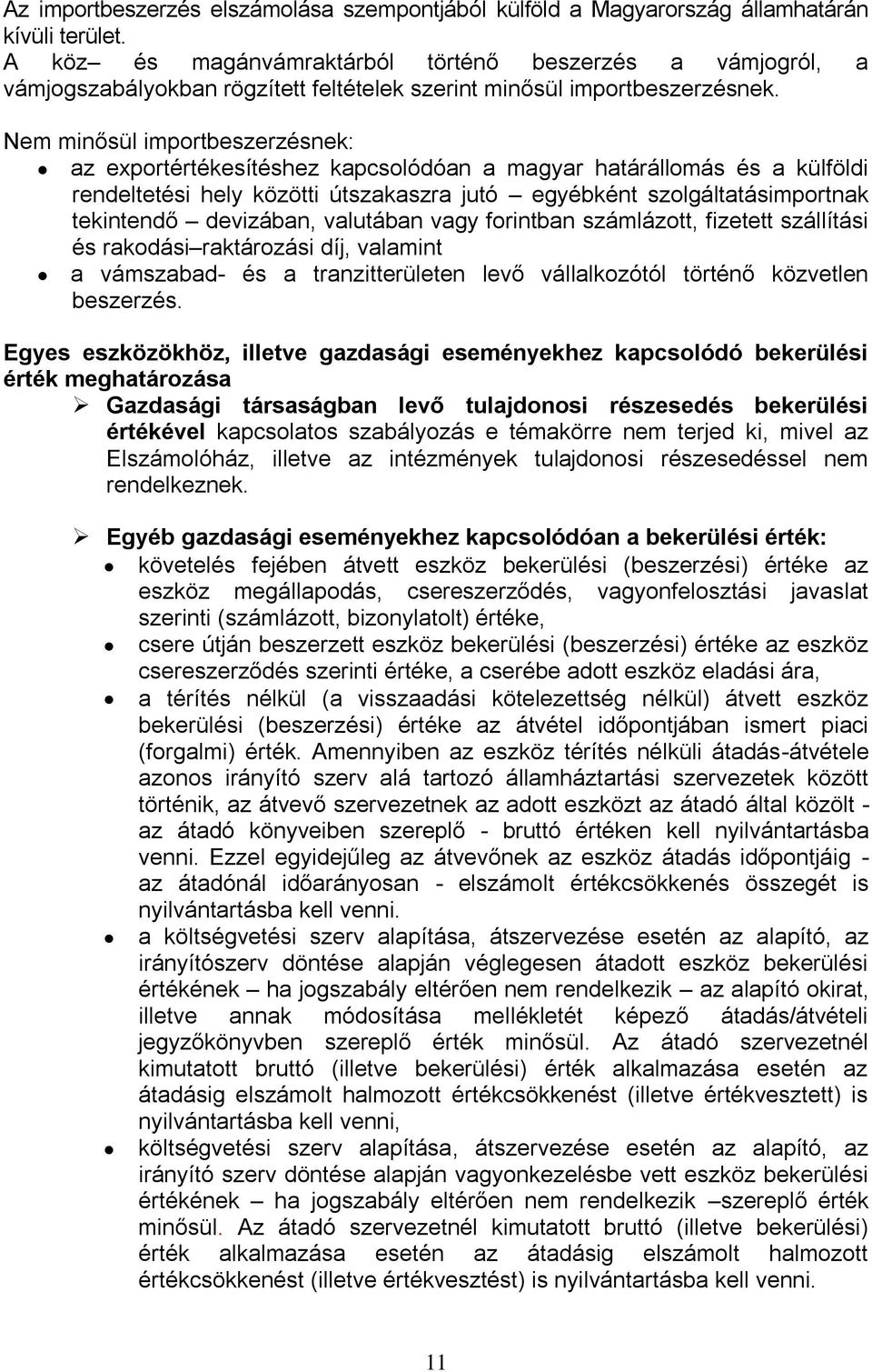 Nem minősül importbeszerzésnek: az exportértékesítéshez kapcsolódóan a magyar határállomás és a külföldi rendeltetési hely közötti útszakaszra jutó egyébként szolgáltatásimportnak tekintendő