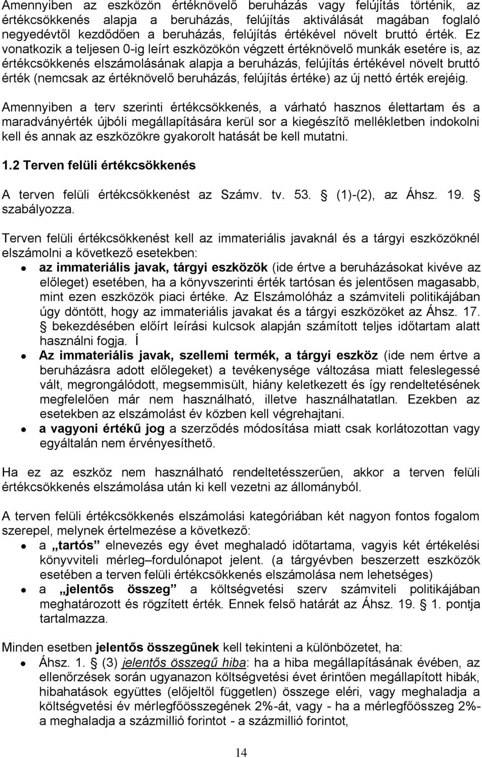 Ez vonatkozik a teljesen 0-ig leírt eszközökön végzett értéknövelő munkák esetére is, az értékcsökkenés elszámolásának alapja a beruházás, felújítás értékével növelt bruttó érték (nemcsak az