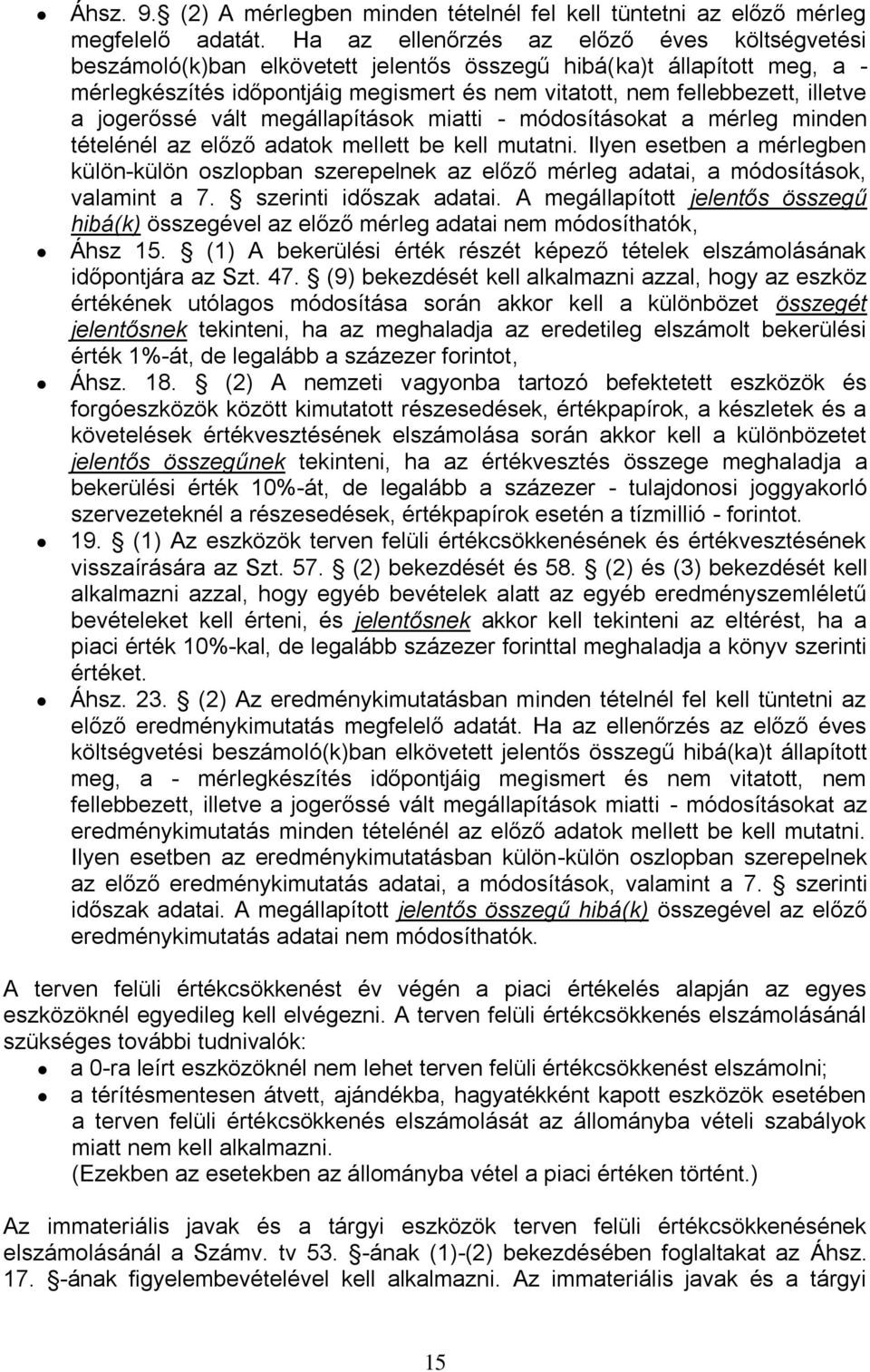 a jogerőssé vált megállapítások miatti - módosításokat a mérleg minden tételénél az előző adatok mellett be kell mutatni.