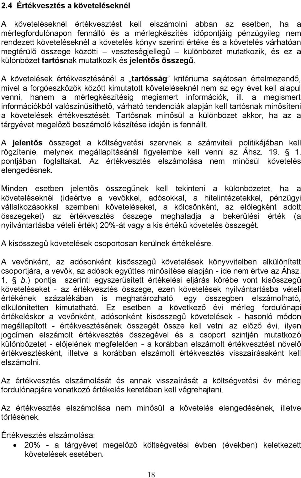 A követelések értékvesztésénél a tartósság kritériuma sajátosan értelmezendő, mivel a forgóeszközök között kimutatott követeléseknél nem az egy évet kell alapul venni, hanem a mérlegkészítésig