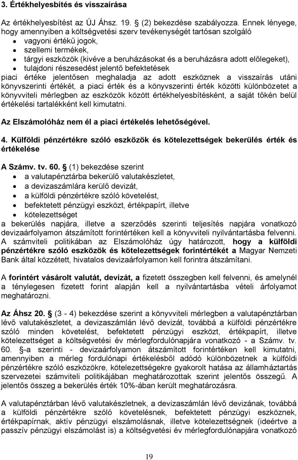 előlegeket), tulajdoni részesedést jelentő befektetések piaci értéke jelentősen meghaladja az adott eszköznek a visszaírás utáni könyvszerinti értékét, a piaci érték és a könyvszerinti érték közötti