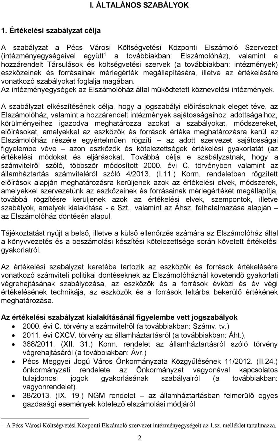 költségvetési szervek (a továbbiakban: intézmények) eszközeinek és forrásainak mérlegérték megállapítására, illetve az értékelésére vonatkozó szabályokat foglalja magában.