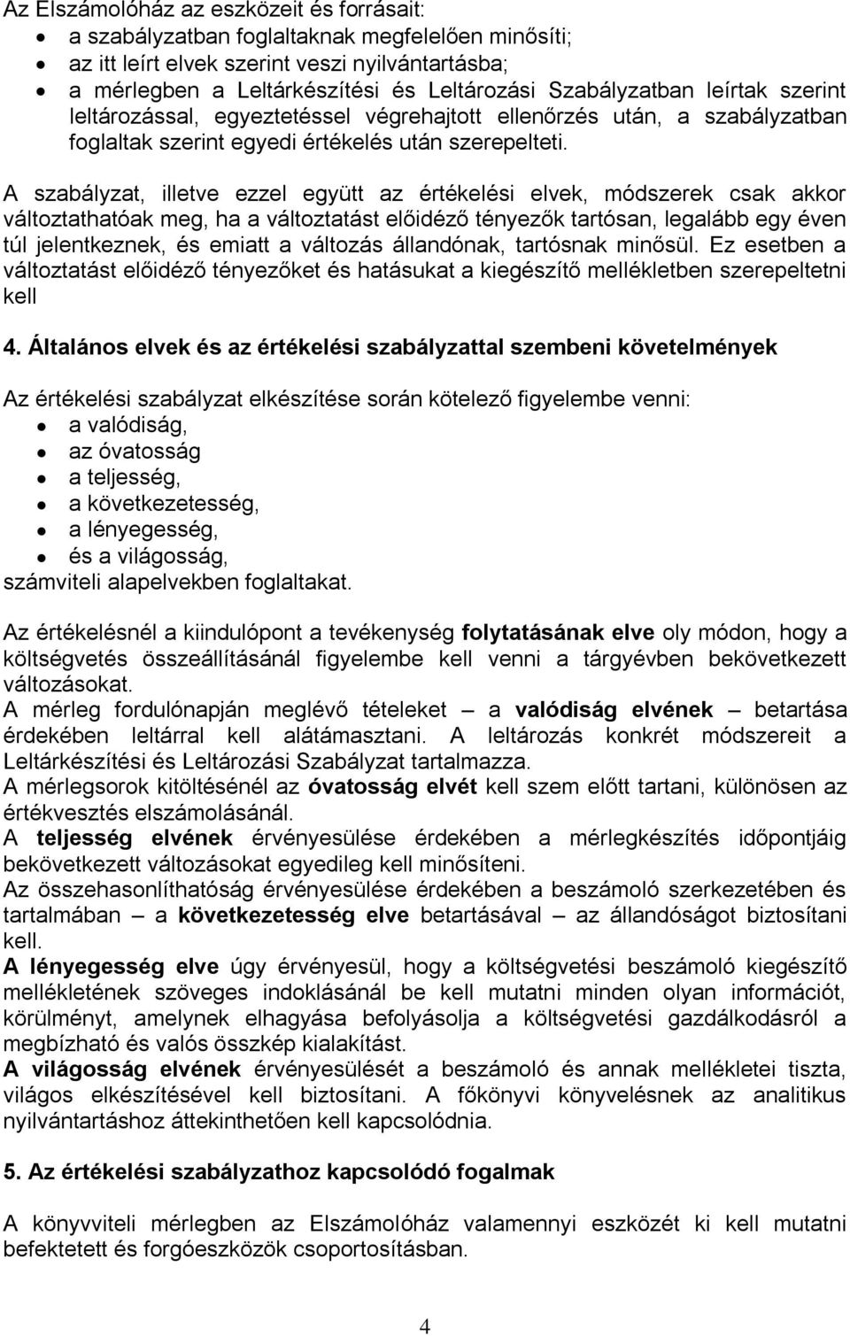 A szabályzat, illetve ezzel együtt az értékelési elvek, módszerek csak akkor változtathatóak meg, ha a változtatást előidéző tényezők tartósan, legalább egy éven túl jelentkeznek, és emiatt a