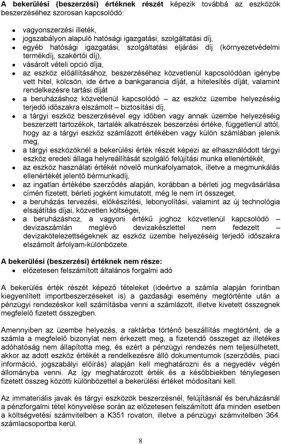 hitel, kölcsön, ide értve a bankgarancia díját, a hitelesítés díját, valamint rendelkezésre tartási díját a beruházáshoz közvetlenül kapcsolódó az eszköz üzembe helyezéséig terjedő időszakra