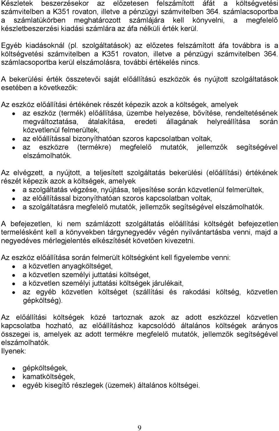 szolgáltatások) az előzetes felszámított áfa továbbra is a költségvetési számvitelben a K351 rovaton, illetve a pénzügyi számvitelben 364. számlacsoportba kerül elszámolásra, további értékelés nincs.