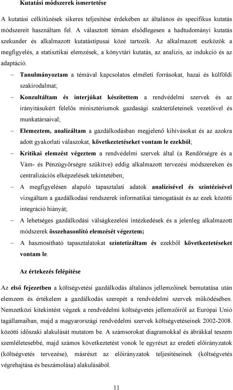 Az alkalmazott eszközök a megfigyelés, a statisztikai elemzések, a könyvtári kutatás, az analízis, az indukció és az adaptáció.