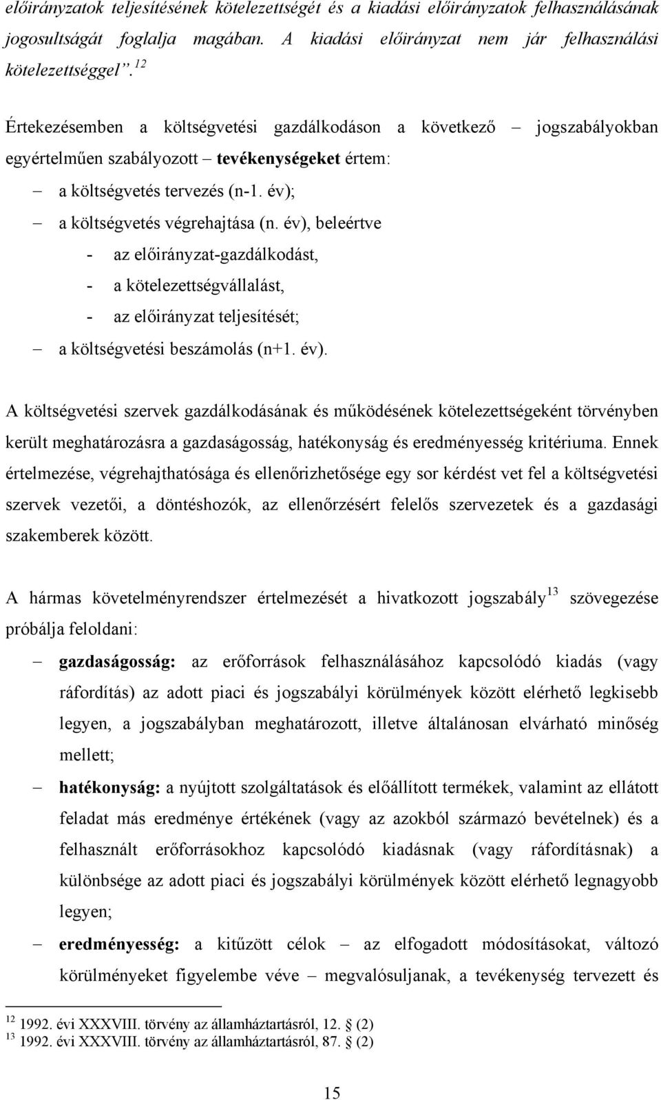 év), beleértve - az előirányzat-gazdálkodást, - a kötelezettségvállalást, - az előirányzat teljesítését; a költségvetési beszámolás (n+1. év).