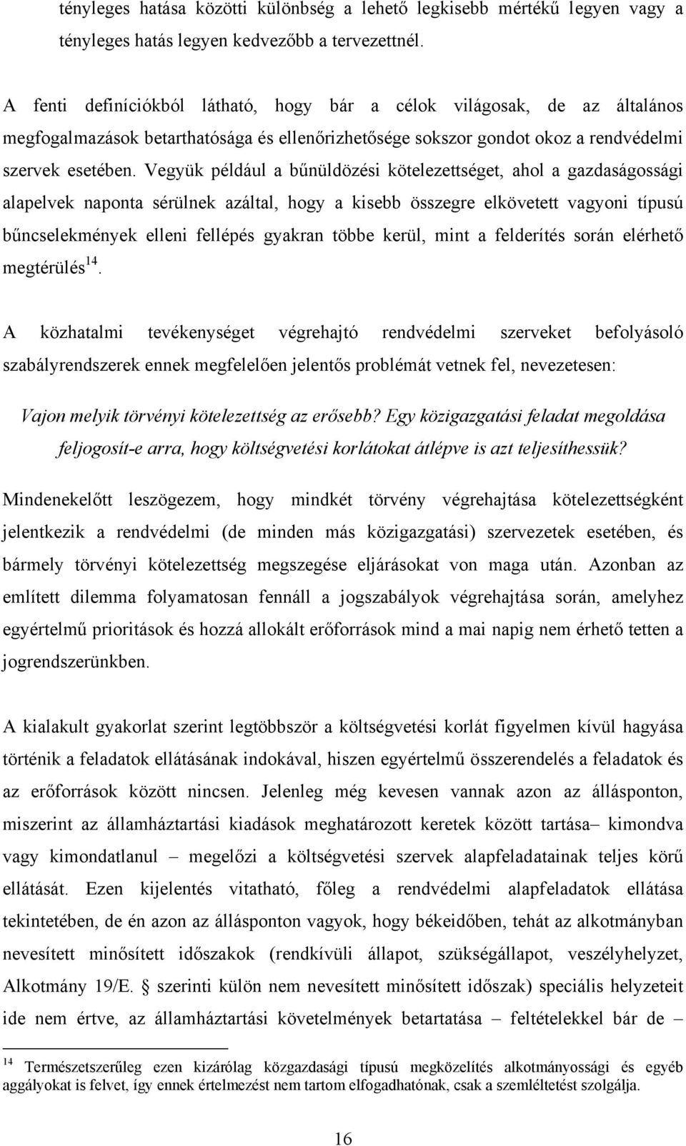 Vegyük például a bűnüldözési kötelezettséget, ahol a gazdaságossági alapelvek naponta sérülnek azáltal, hogy a kisebb összegre elkövetett vagyoni típusú bűncselekmények elleni fellépés gyakran többe