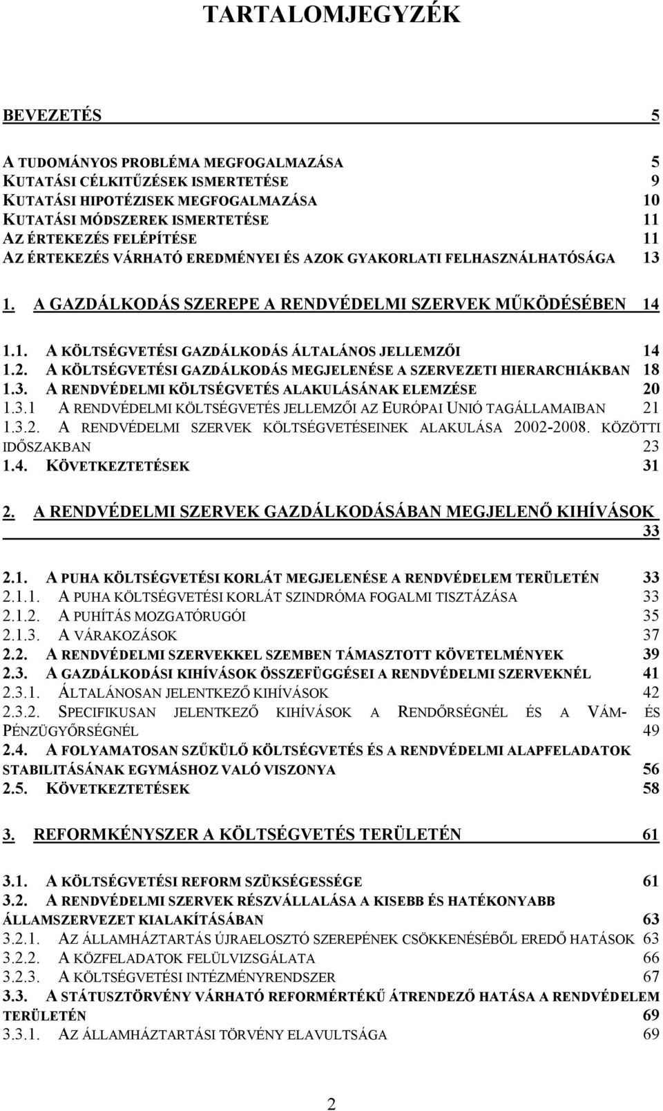 A KÖLTSÉGVETÉSI GAZDÁLKODÁS MEGJELENÉSE A SZERVEZETI HIERARCHIÁKBAN 18 1.3. A RENDVÉDELMI KÖLTSÉGVETÉS ALAKULÁSÁNAK ELEMZÉSE 20 1.3.1 A RENDVÉDELMI KÖLTSÉGVETÉS JELLEMZŐI AZ EURÓPAI UNIÓ TAGÁLLAMAIBAN 21 1.