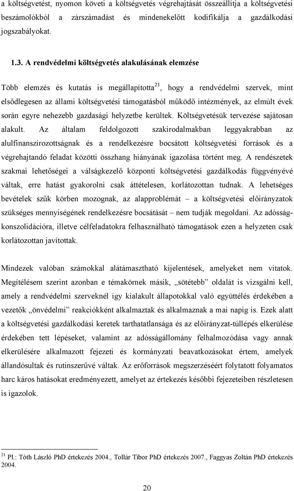 az elmúlt évek során egyre nehezebb gazdasági helyzetbe kerültek. Költségvetésük tervezése sajátosan alakult.