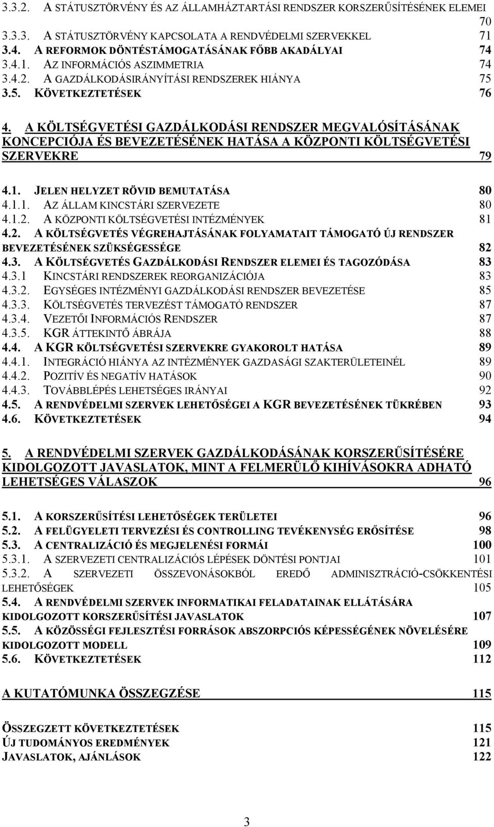 A KÖLTSÉGVETÉSI GAZDÁLKODÁSI RENDSZER MEGVALÓSÍTÁSÁNAK KONCEPCIÓJA ÉS BEVEZETÉSÉNEK HATÁSA A KÖZPONTI KÖLTSÉGVETÉSI SZERVEKRE 79 4.1. JELEN HELYZET RÖVID BEMUTATÁSA 80 4.1.1. AZ ÁLLAM KINCSTÁRI SZERVEZETE 80 4.