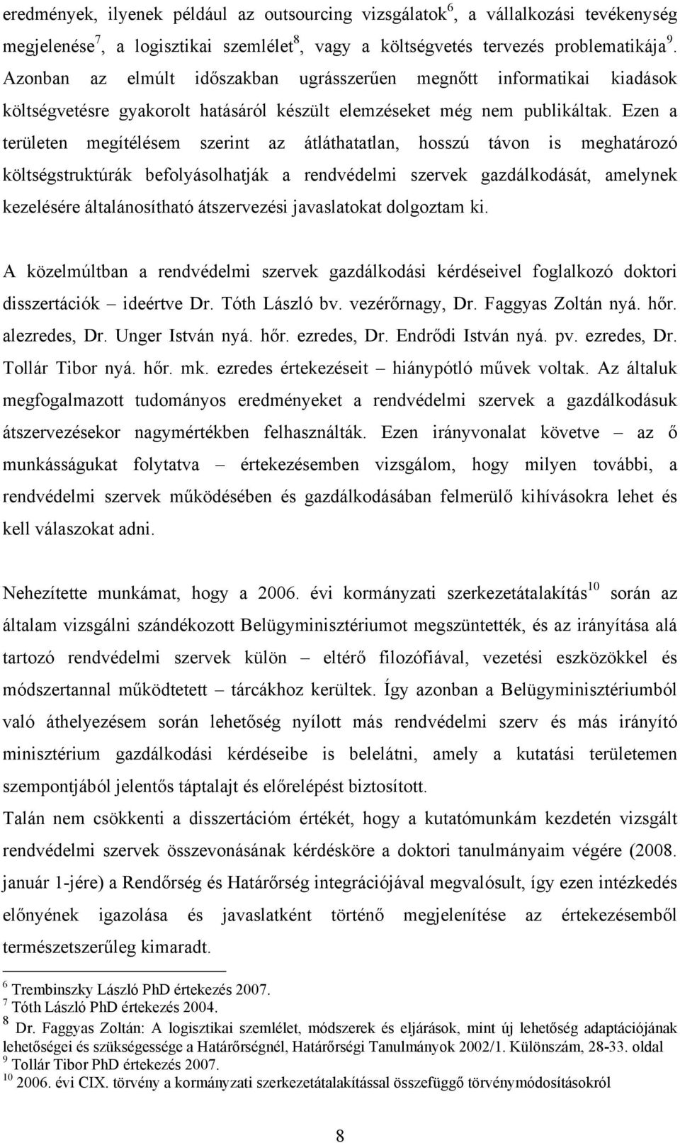 Ezen a területen megítélésem szerint az átláthatatlan, hosszú távon is meghatározó költségstruktúrák befolyásolhatják a rendvédelmi szervek gazdálkodását, amelynek kezelésére általánosítható