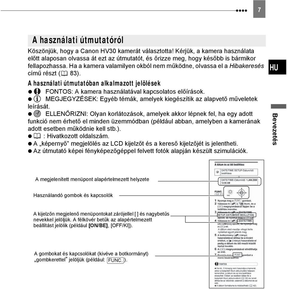 Ha a kamera valamilyen okból nem működne, olvassa el a Hibakeresés című részt ( 83). A használati útmutatóban alkalmazott jelölések FONTOS: A kamera használatával kapcsolatos előírások.