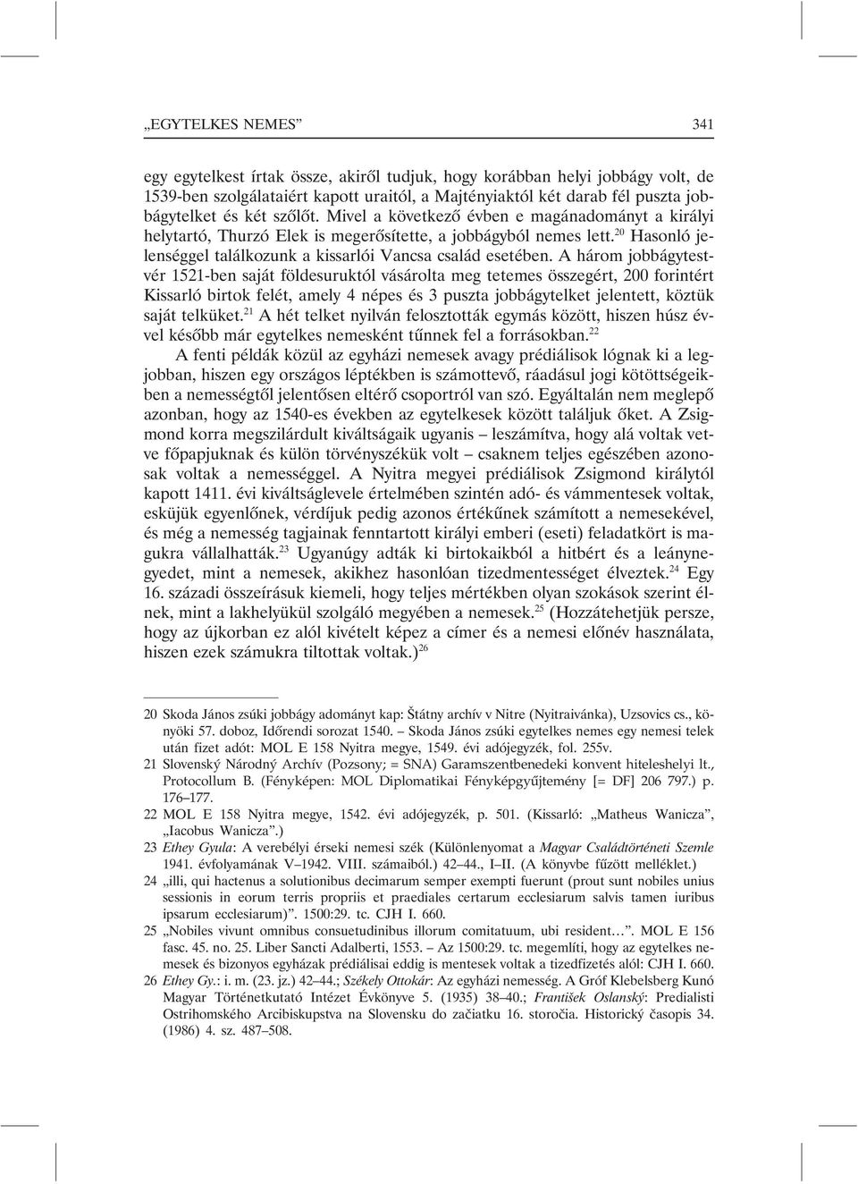 A három jobbágytestvér 1521-ben saját földesuruktól vásárolta meg tetemes összegért, 200 forintért Kissarló birtok felét, amely 4 népes és 3 puszta jobbágytelket jelentett, köztük saját telküket.