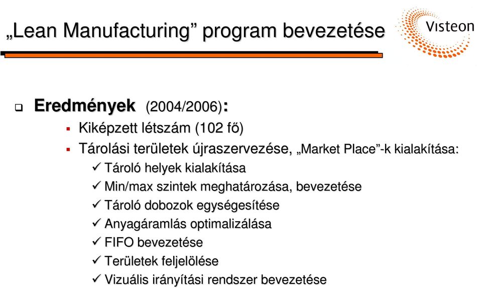 rozása, bevezetése Tároló dobozok egységes gesítésese Anyagáraml ramlás s optimalizálása FIFO