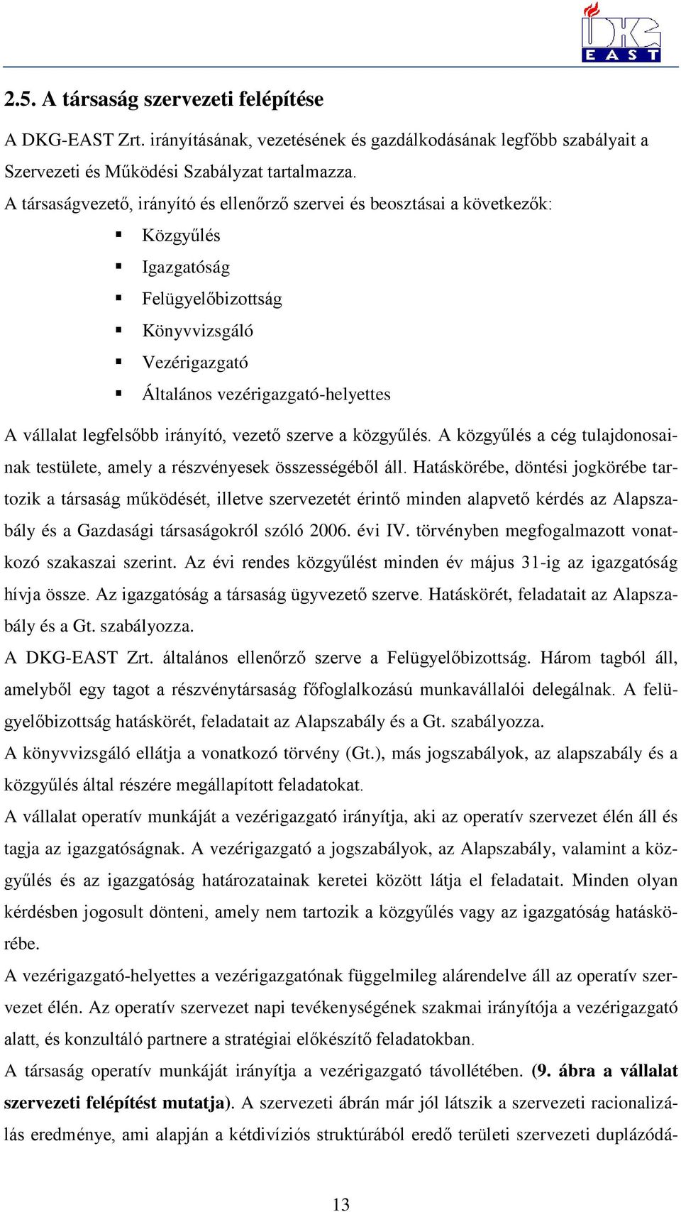 legfelsőbb irányító, vezető szerve a közgyűlés. A közgyűlés a cég tulajdonosainak testülete, amely a részvényesek összességéből áll.