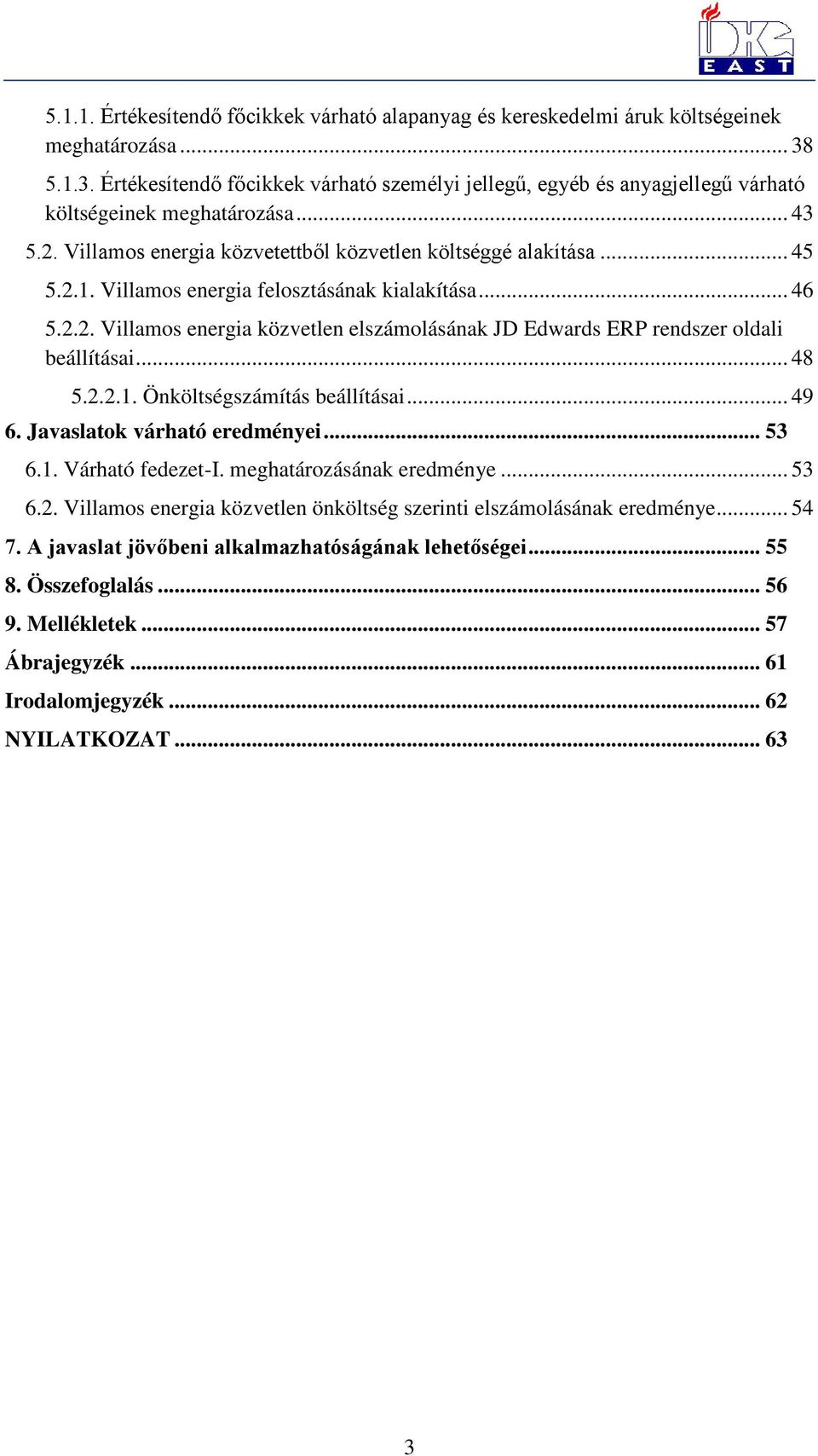 .. 46 5.2.2. Villamos energia közvetlen elszámolásának JD Edwards ERP rendszer oldali beállításai... 48 5.2.2.1. Önköltségszámítás beállításai... 49 6. Javaslatok várható eredményei... 53 6.1. Várható fedezet-i.