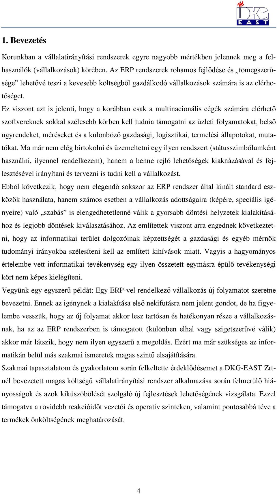 Ez viszont azt is jelenti, hogy a korábban csak a multinacionális cégék számára elérhető szoftvereknek sokkal szélesebb körben kell tudnia támogatni az üzleti folyamatokat, belső ügyrendeket,