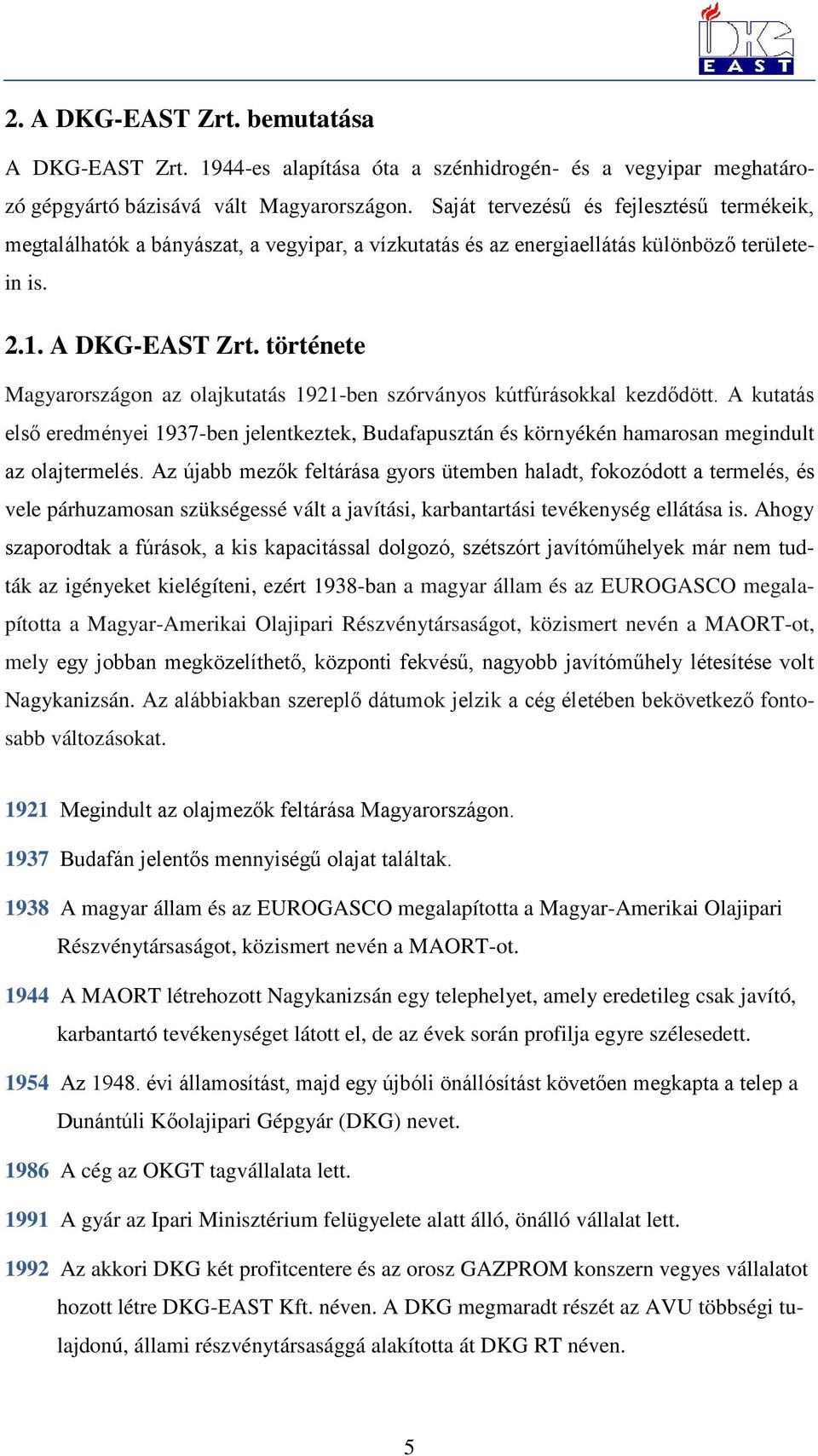 története Magyarországon az olajkutatás 1921-ben szórványos kútfúrásokkal kezdődött. A kutatás első eredményei 1937-ben jelentkeztek, Budafapusztán és környékén hamarosan megindult az olajtermelés.