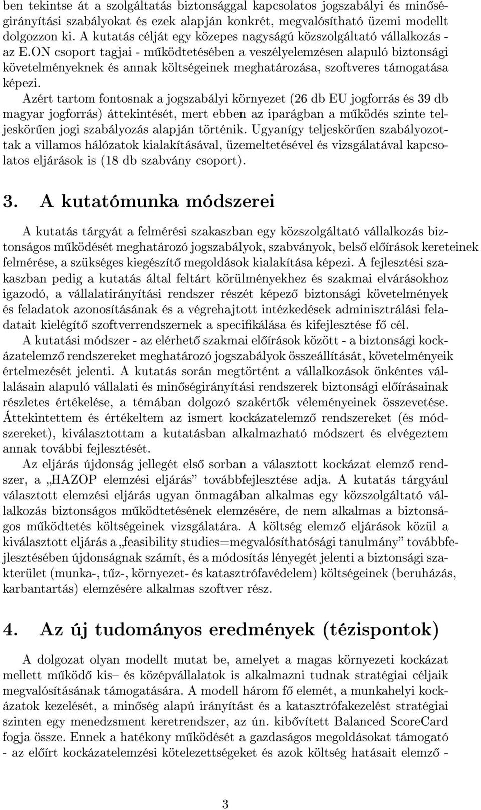 ON csoport tagjai - m ködtetésében a veszélyelemzésen alapuló biztonsági követelményeknek és annak költségeinek meghatározása, szoftveres támogatása képezi.