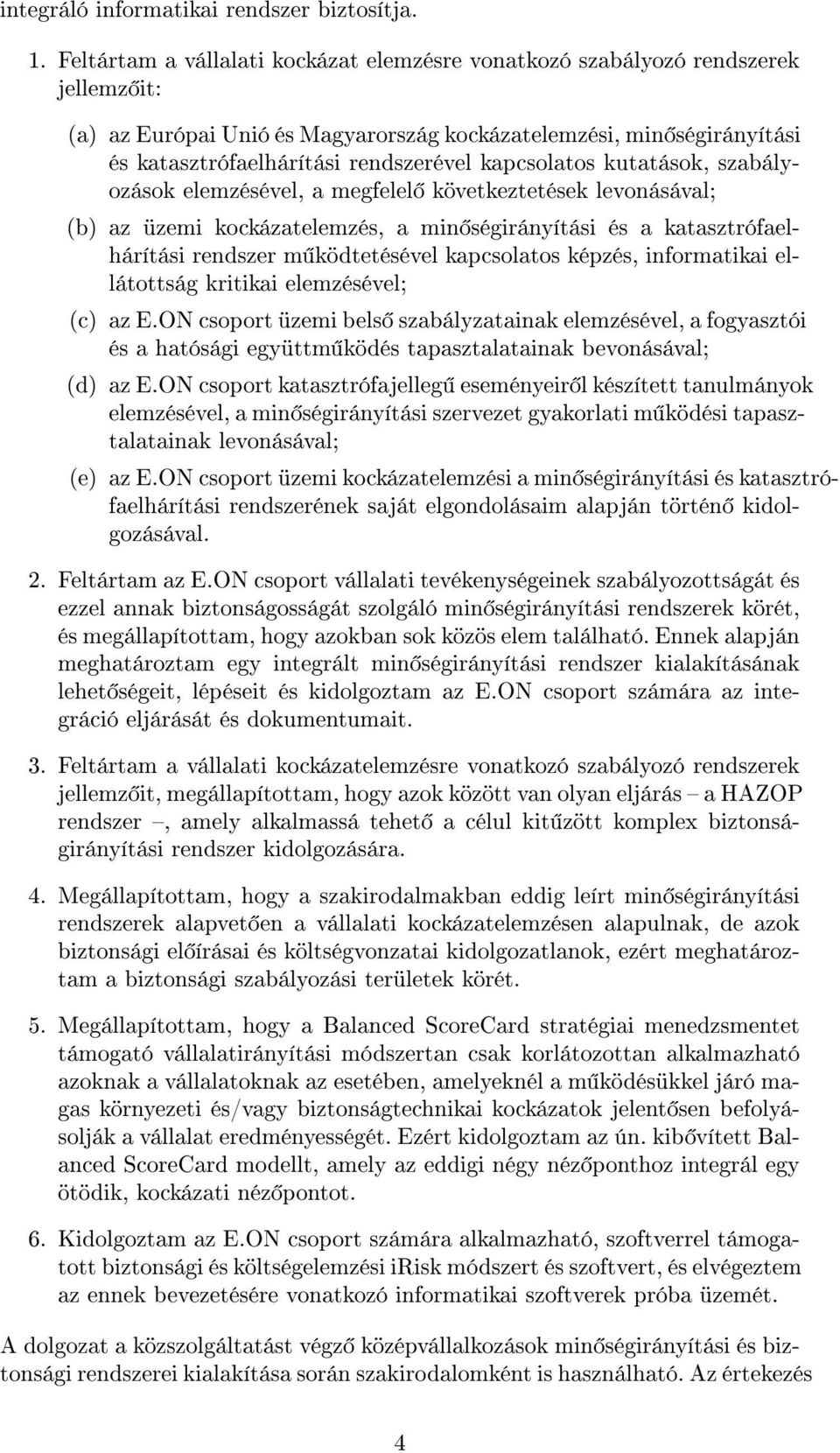 kapcsolatos kutatások, szabályozások elemzésével, a megfelel következtetések levonásával; (b) az üzemi kockázatelemzés, a min ségirányítási és a katasztrófaelhárítási rendszer m ködtetésével