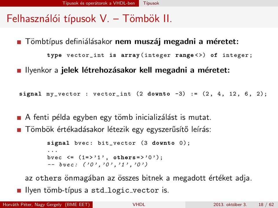 signal my_vector : vector_int (2 downto -3) := (2, 4, 12, 6, 2); A fenti példa egyben egy tömb inicializálást is mutat.